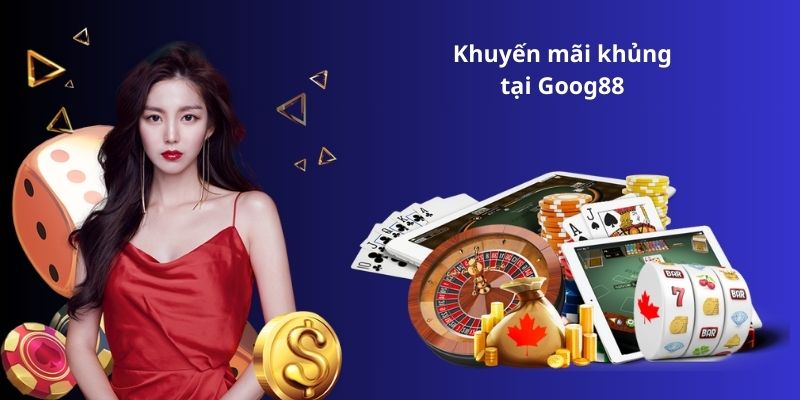 Khuyến mãi khủng tại Goog88