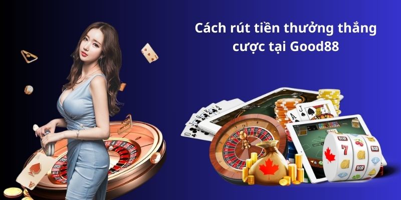 Cách rút tiền thưởng thắng cược tại Good88