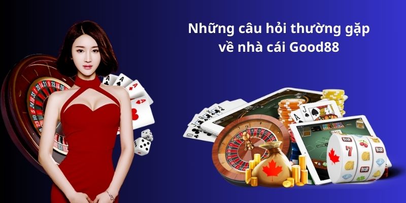 Những câu hỏi thường gặp về nhà cái Good88