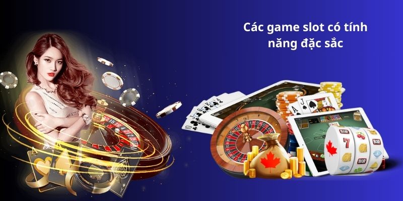 Các game slot có tính năng đặc sắc